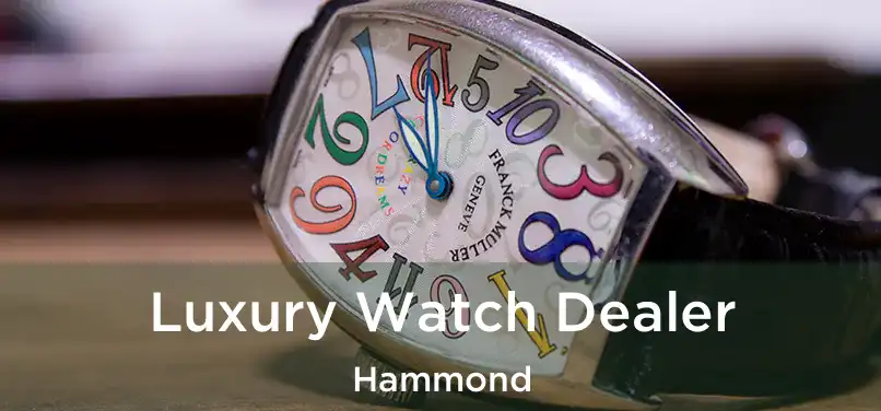 Luxury Watch Dealer Hammond